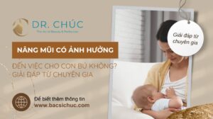 Nâng mũi có ảnh hưởng đến việc cho con bú không? Giải đáp từ chuyên gia