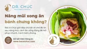 Nâng mũi xong ăn bánh chưng được không? Hướng dẫn chi tiết từ bác sĩ Chúc