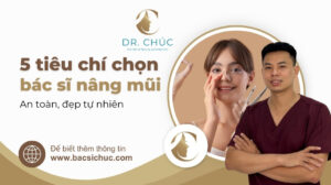 5 Tiêu Chí Chọn Bác Sĩ Nâng Mũi An Toàn, Đẹp Tự Nhiên