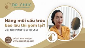 Nâng mũi cấu trúc bao lâu thì gom lại? Giải đáp chi tiết từ Bác sĩ Chúc
