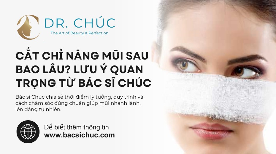 CẮT CHỈ NÂNG MŨI SAU BAO LÂU? HƯỚNG DẪN CHI TIẾT TỪ BÁC SĨ CHÚC