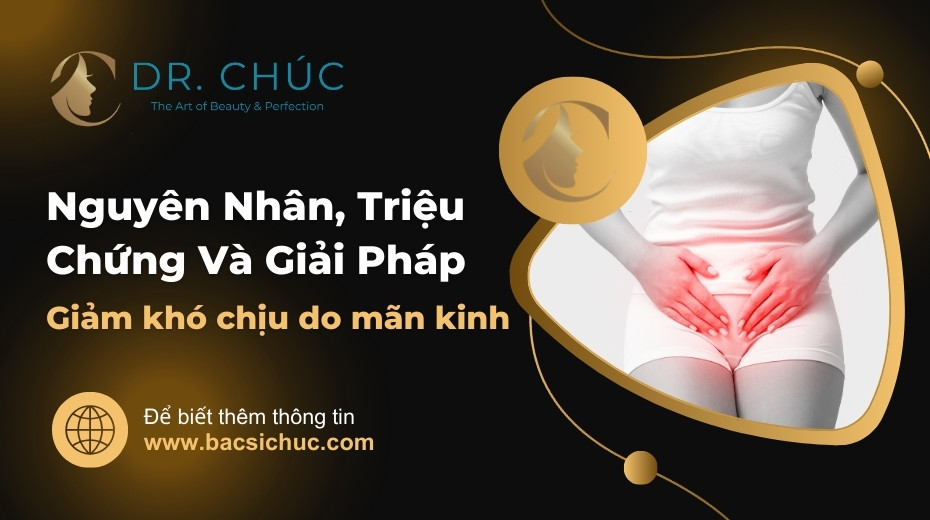 Giảm Khó Chịu Do Mãn Kinh: Hiểu Đúng, Xử Lý Đúng Và Chăm Sóc Đúng Cách
