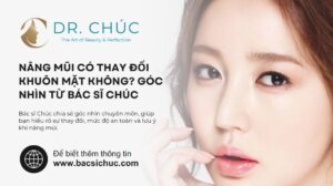 Nâng mũi có thay đổi khuôn mặt không? Góc nhìn từ Bác sĩ Chúc