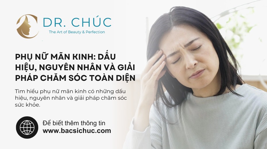 PHỤ NỮ MÃN KINH: DẤU HIỆU, NGUYÊN NHÂN VÀ GIẢI PHÁP CHĂM SÓC TOÀN DIỆN