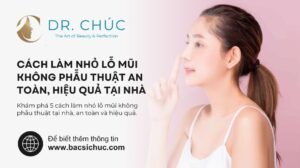 Bật mí cách làm nhỏ lỗ mũi không phẫu thuật hiệu quả cùng Bác sĩ Chúc