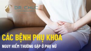 Mắc bệnh phụ khoa: Dấu hiệu, nguyên nhân và lời khuyên cần nhớ từ Bác sĩ Chúc