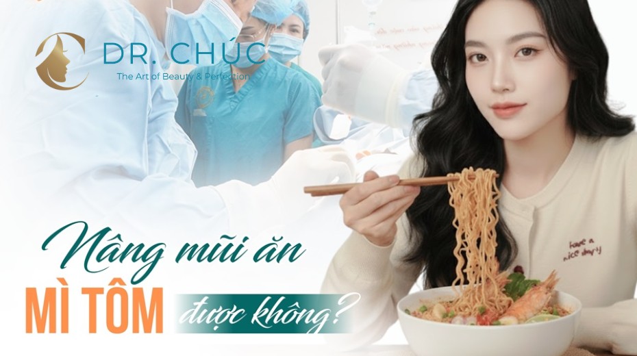 NÂNG MŨI SAU PHẪU THUẬT CÓ ĂN MÌ TÔM ĐƯỢC KHÔNG? GIẢI ĐÁP CHI TIẾT TỪ BÁC SĨ CHÚC