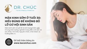 Mãn kinh sớm ở tuổi 30: Hiểu đúng để không bỏ lỡ cơ hội sinh sản